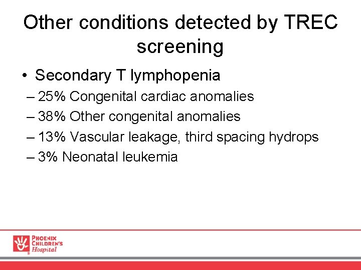 Other conditions detected by TREC screening • Secondary T lymphopenia – 25% Congenital cardiac