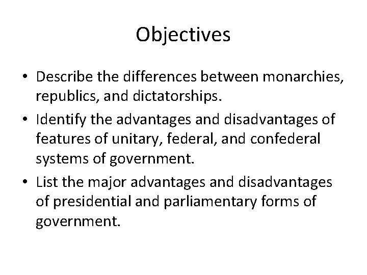 Objectives • Describe the differences between monarchies, republics, and dictatorships. • Identify the advantages