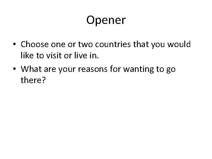 Opener • Choose one or two countries that you would like to visit or