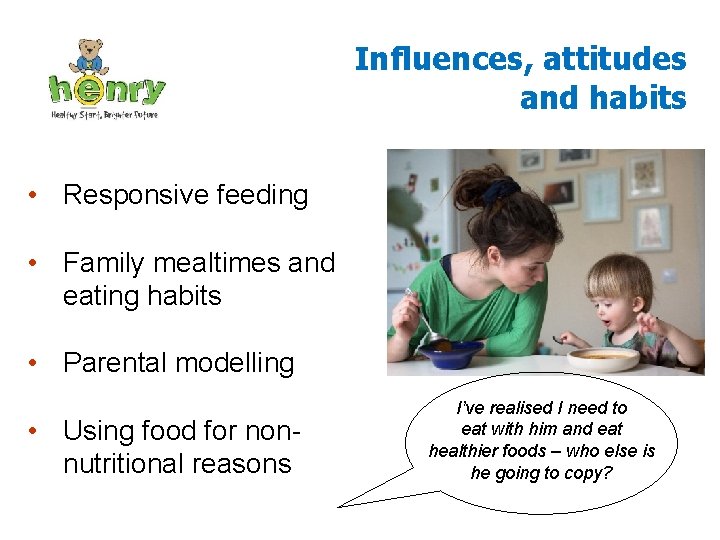 Influences, attitudes and habits • Responsive feeding • Family mealtimes and eating habits •