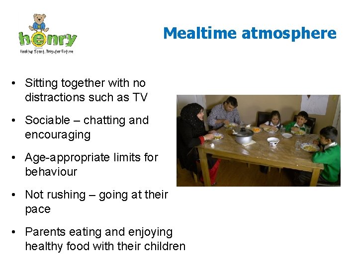 Mealtime atmosphere • Sitting together with no distractions such as TV • Sociable –