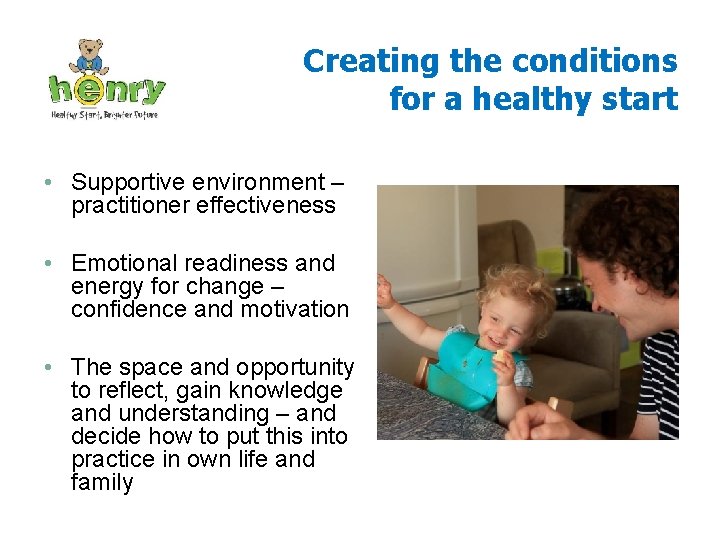 Creating the conditions for a healthy start • Supportive environment – practitioner effectiveness •