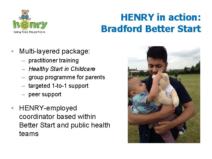 HENRY in action: Bradford Better Start • Multi-layered package: – – – practitioner training