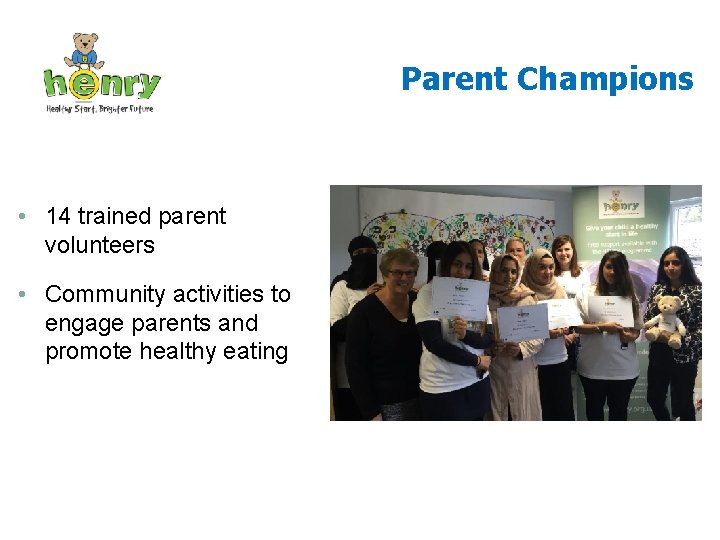 Parent Champions • 14 trained parent volunteers • Community activities to engage parents and