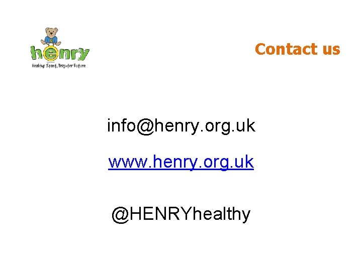 Contact us info@henry. org. uk www. henry. org. uk @HENRYhealthy 