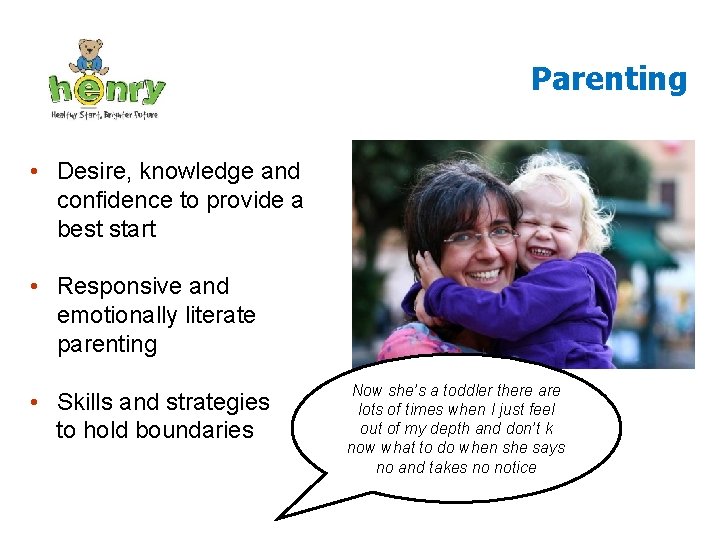 Parenting • Desire, knowledge and confidence to provide a best start • Responsive and