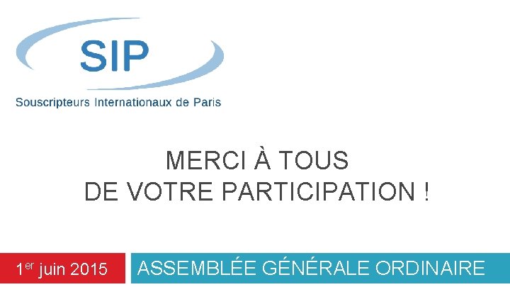 MERCI À TOUS DE VOTRE PARTICIPATION ! 1 er juin 2015 ASSEMBLÉE GÉNÉRALE ORDINAIRE