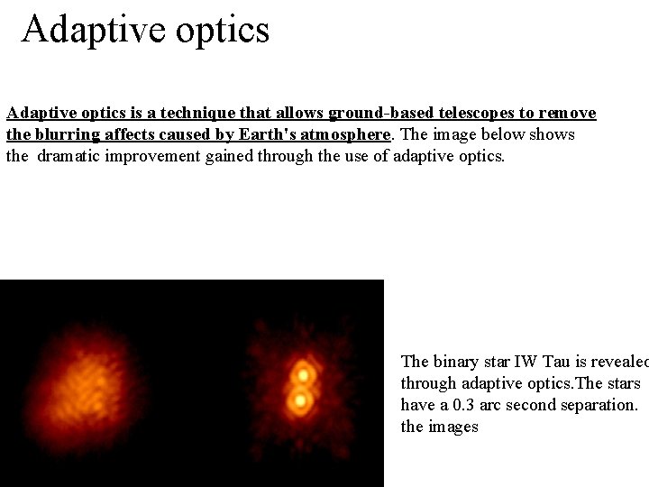 Adaptive optics is a technique that allows ground-based telescopes to remove the blurring affects