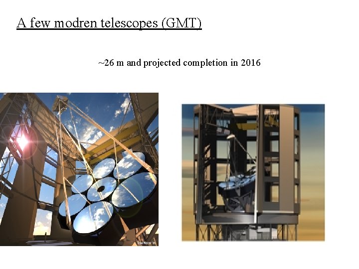 A few modren telescopes (GMT) ~26 m and projected completion in 2016 