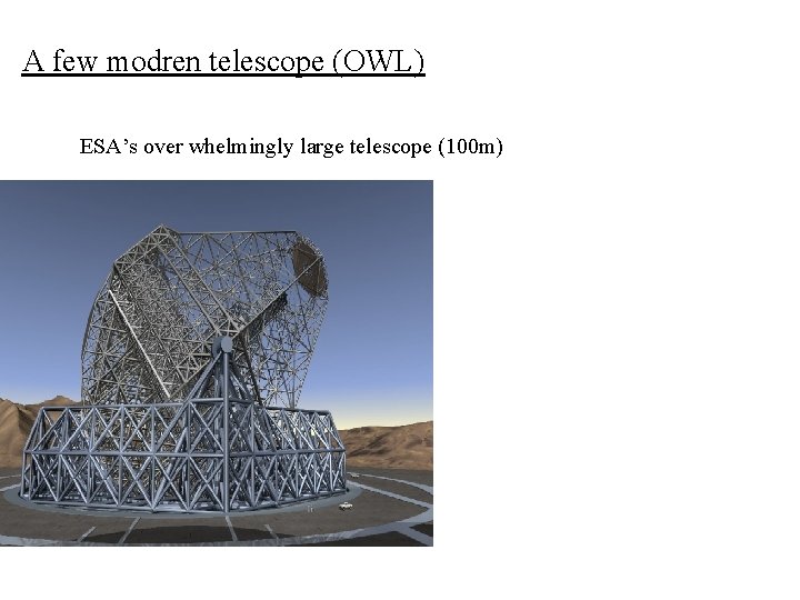 A few modren telescope (OWL) ESA’s over whelmingly large telescope (100 m) 