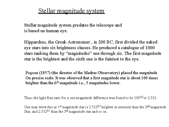 Stellar magnitude system predates the telescope and is based on human eye. Hipparchus, the