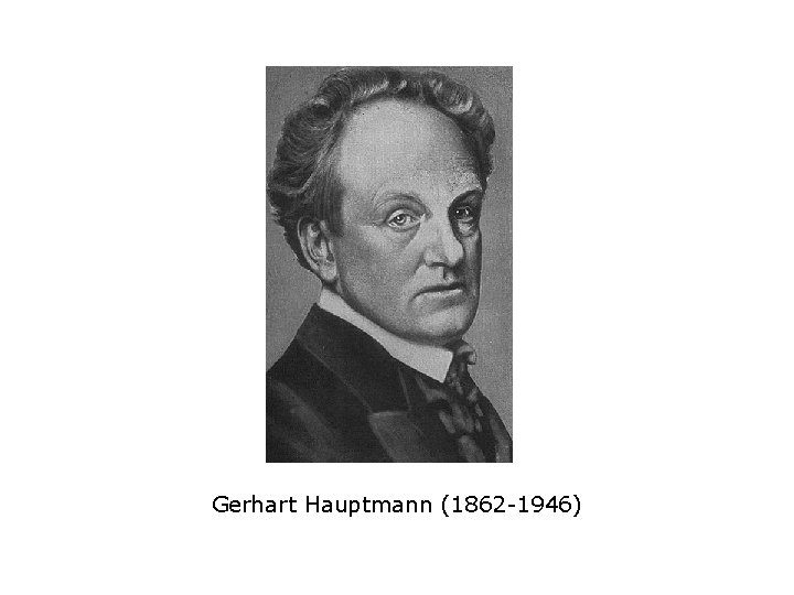 Gerhart Hauptmann (1862 -1946) 