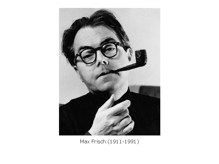 Max Frisch (1911 -1991) 