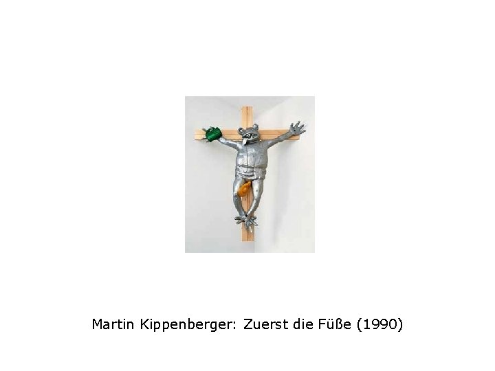 Martin Kippenberger: Zuerst die Füße (1990) 