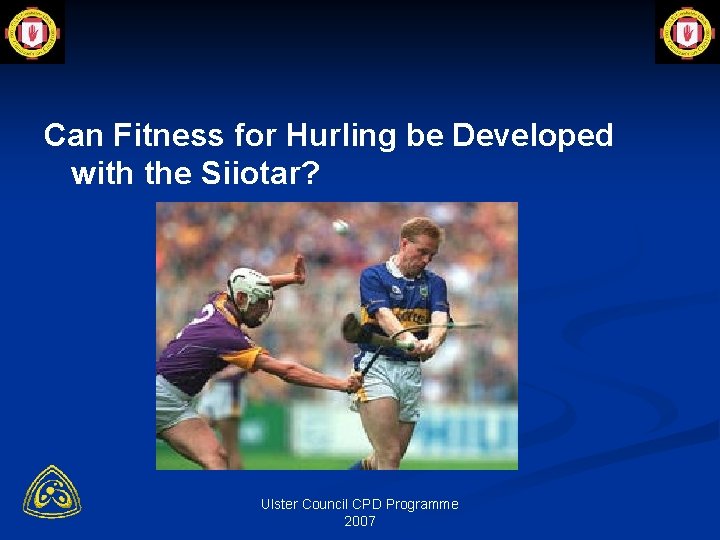 Can Fitness for Hurling be Developed with the Siiotar? Ulster Council CPD Programme 2007