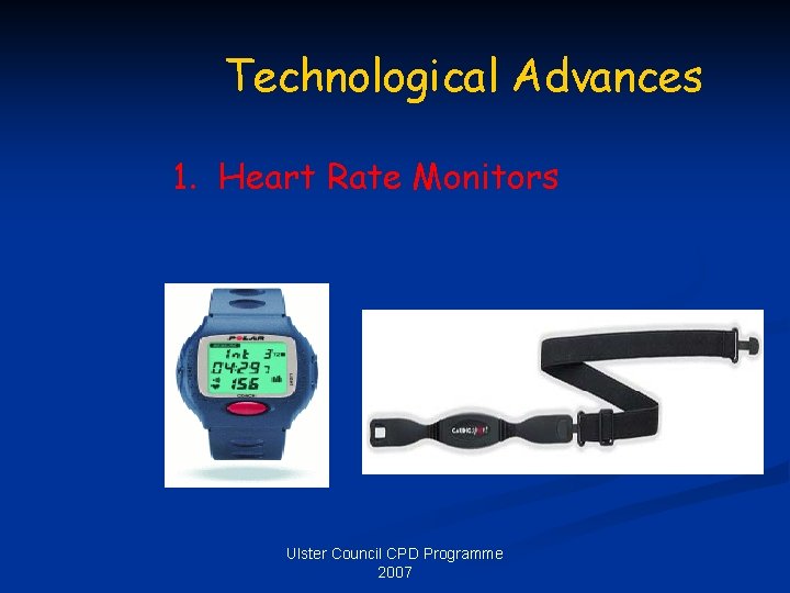 Technological Advances 1. Heart Rate Monitors Ulster Council CPD Programme 2007 
