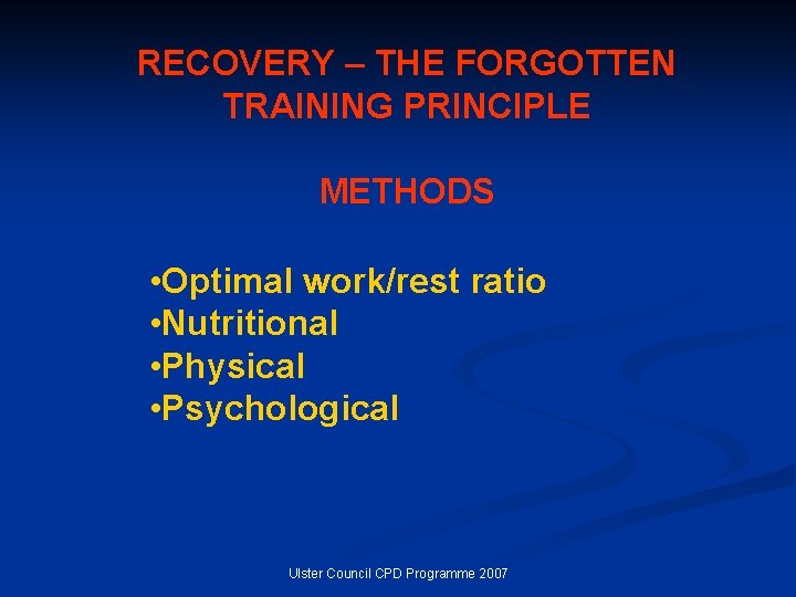 RECOVERY – THE FORGOTTEN TRAINING PRINCIPLE METHODS • Optimal work/rest ratio • Nutritional •