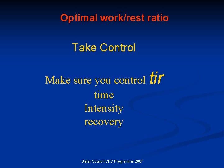 Optimal work/rest ratio Take Control Make sure you control tir time Intensity recovery Ulster