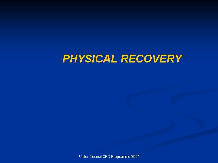 PHYSICAL RECOVERY Ulster Council CPD Programme 2007 