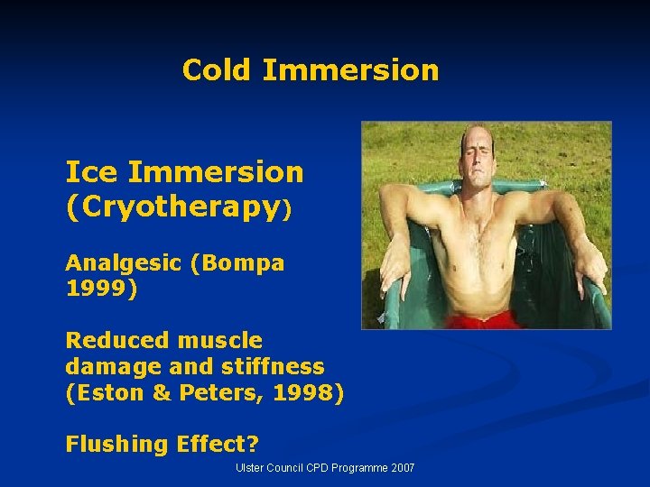 Cold Immersion Ice Immersion (Cryotherapy) Analgesic (Bompa 1999) Reduced muscle damage and stiffness (Eston