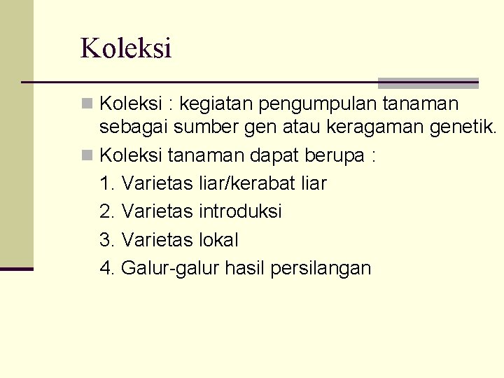 Koleksi n Koleksi : kegiatan pengumpulan tanaman sebagai sumber gen atau keragaman genetik. n Koleksi n Koleksi : kegiatan pengumpulan tanaman sebagai sumber gen atau keragaman genetik. n