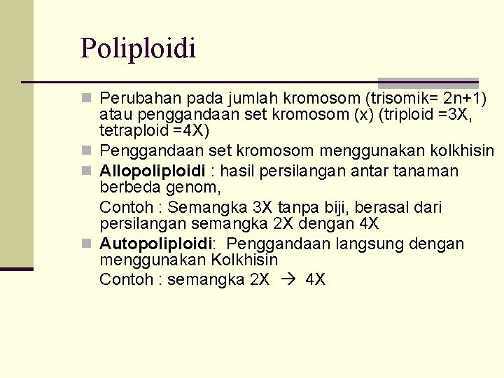 Poliploidi n Perubahan pada jumlah kromosom (trisomik= 2 n+1) atau penggandaan set kromosom (x) Poliploidi n Perubahan pada jumlah kromosom (trisomik= 2 n+1) atau penggandaan set kromosom (x)