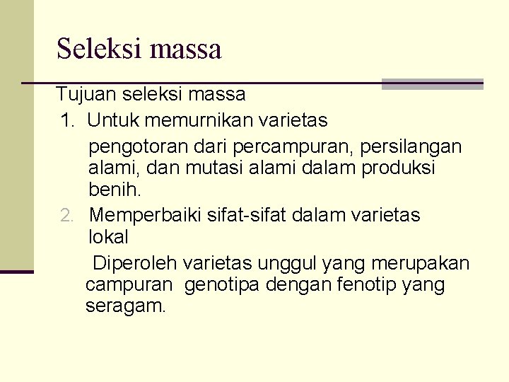 Seleksi massa Tujuan seleksi massa 1. Untuk memurnikan varietas pengotoran dari percampuran, persilangan alami, Seleksi massa Tujuan seleksi massa 1. Untuk memurnikan varietas pengotoran dari percampuran, persilangan alami,