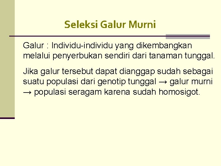 Seleksi Galur Murni Galur : Individu-individu yang dikembangkan melalui penyerbukan sendiri dari tanaman tunggal.