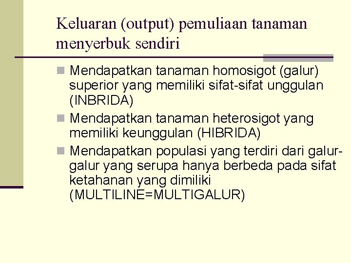 Keluaran (output) pemuliaan tanaman menyerbuk sendiri n Mendapatkan tanaman homosigot (galur) superior yang memiliki