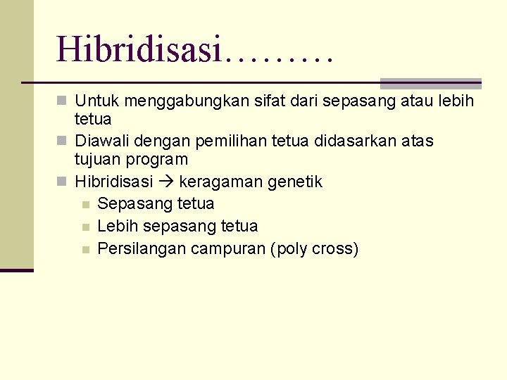 Hibridisasi……… n Untuk menggabungkan sifat dari sepasang atau lebih tetua n Diawali dengan pemilihan