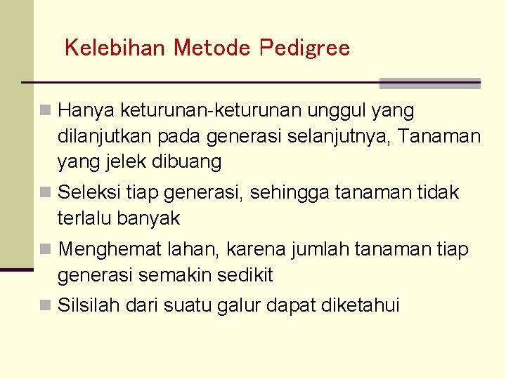 Kelebihan Metode Pedigree n Hanya keturunan-keturunan unggul yang dilanjutkan pada generasi selanjutnya, Tanaman yang