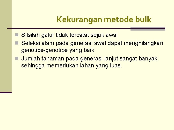 Kekurangan metode bulk n Silsilah galur tidak tercatat sejak awal n Seleksi alam pada Kekurangan metode bulk n Silsilah galur tidak tercatat sejak awal n Seleksi alam pada