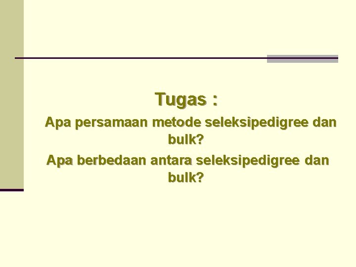 Tugas : Apa persamaan metode seleksipedigree dan bulk? Apa berbedaan antara seleksipedigree dan bulk?