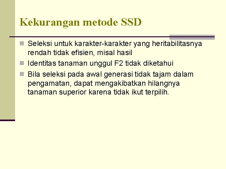 Kekurangan metode SSD n Seleksi untuk karakter-karakter yang heritabilitasnya rendah tidak efisien, misal hasil