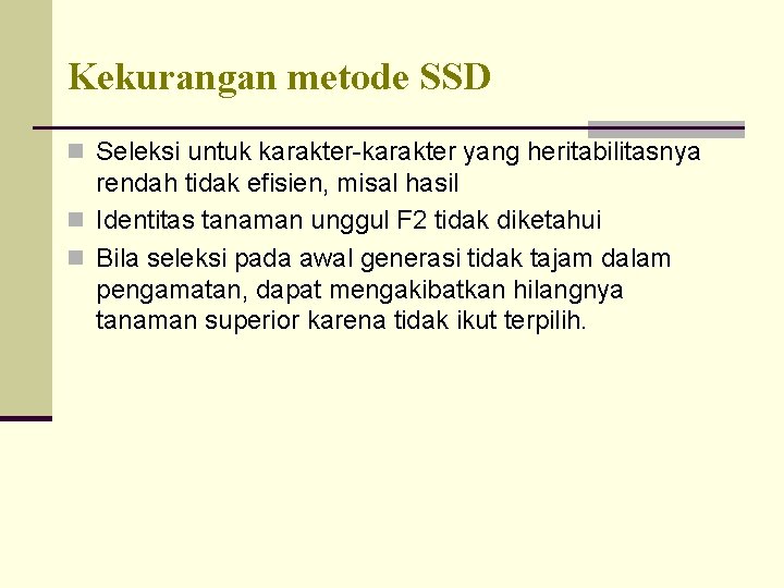 Kekurangan metode SSD n Seleksi untuk karakter-karakter yang heritabilitasnya rendah tidak efisien, misal hasil Kekurangan metode SSD n Seleksi untuk karakter-karakter yang heritabilitasnya rendah tidak efisien, misal hasil
