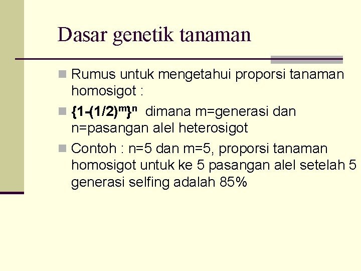 Dasar genetik tanaman n Rumus untuk mengetahui proporsi tanaman homosigot : n {1 -(1/2)m}n Dasar genetik tanaman n Rumus untuk mengetahui proporsi tanaman homosigot : n {1 -(1/2)m}n