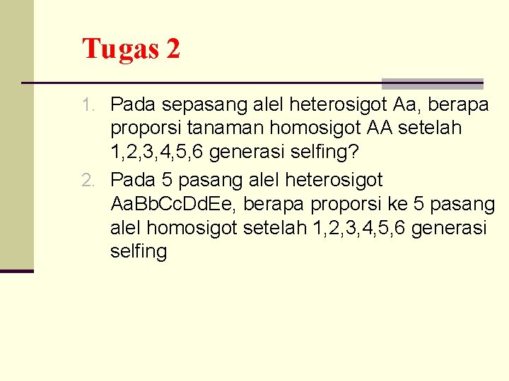 Tugas 2 1. Pada sepasang alel heterosigot Aa, berapa proporsi tanaman homosigot AA setelah