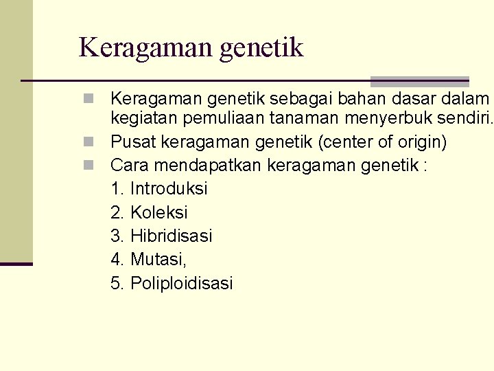 Keragaman genetik n Keragaman genetik sebagai bahan dasar dalam kegiatan pemuliaan tanaman menyerbuk sendiri.