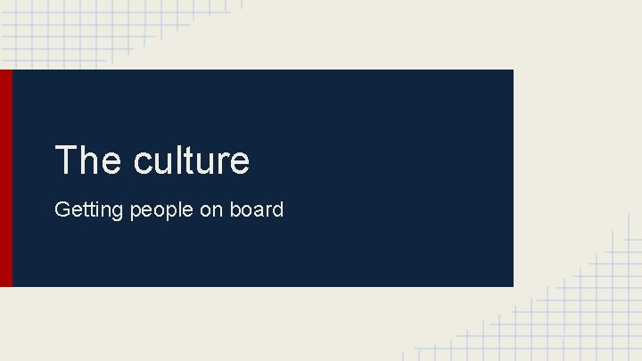 The culture Getting people on board 