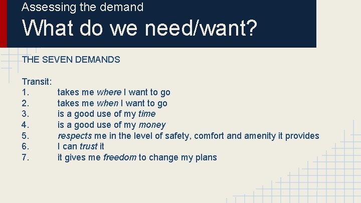 Assessing the demand What do we need/want? THE SEVEN DEMANDS Transit: 1. 2. 3.