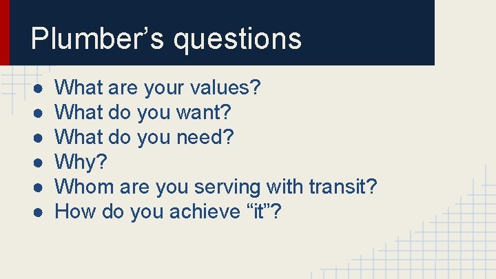 Plumber’s questions ● ● ● What are your values? What do you want? What