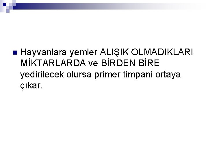 n Hayvanlara yemler ALIŞIK OLMADIKLARI MİKTARLARDA ve BİRDEN BİRE yedirilecek olursa primer timpani ortaya