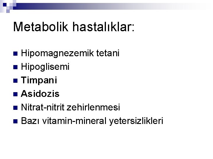 Metabolik hastalıklar: Hipomagnezemik tetani n Hipoglisemi n Timpani n Asidozis n Nitrat-nitrit zehirlenmesi n