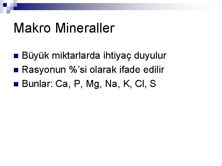Makro Mineraller Büyük miktarlarda ihtiyaç duyulur n Rasyonun %’si olarak ifade edilir n Bunlar: