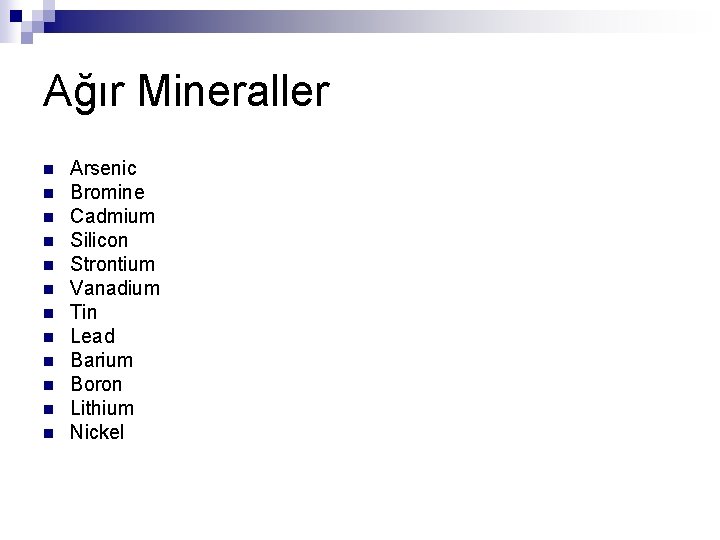 Ağır Mineraller n n n Arsenic Bromine Cadmium Silicon Strontium Vanadium Tin Lead Barium