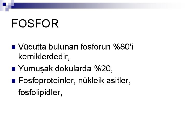 FOSFOR Vücutta bulunan fosforun %80’i kemiklerdedir, n Yumuşak dokularda %20, n Fosfoproteinler, nükleik asitler,