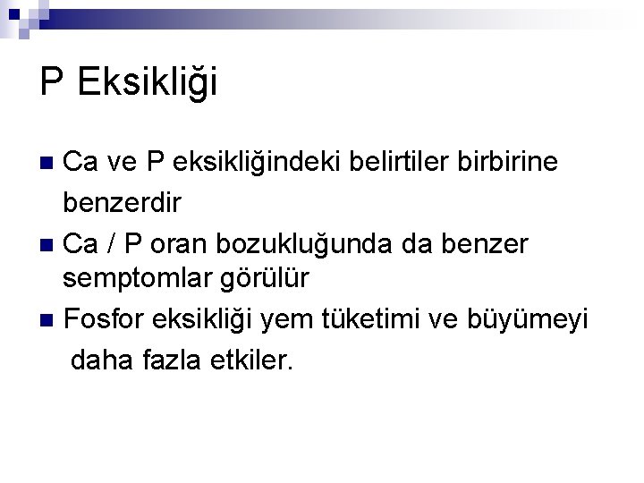 P Eksikliği Ca ve P eksikliğindeki belirtiler birbirine benzerdir n Ca / P oran