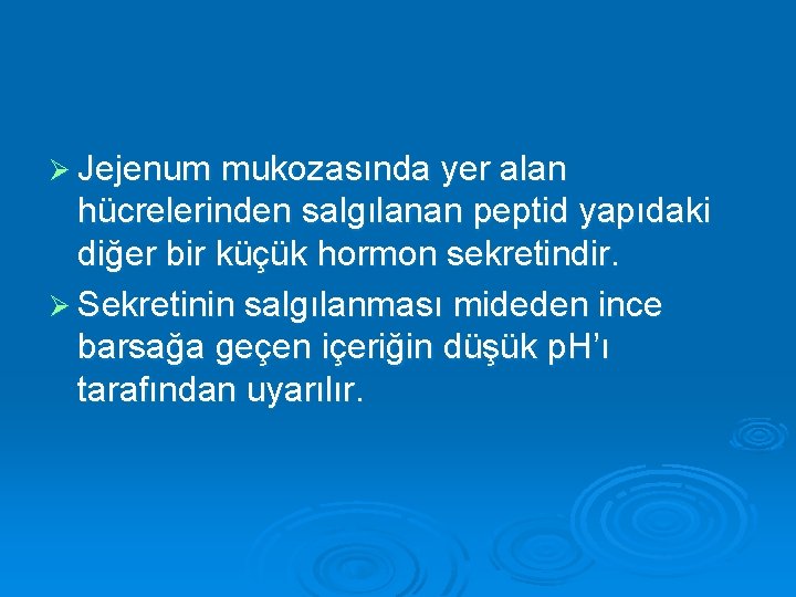 Ø Jejenum mukozasında yer alan hücrelerinden salgılanan peptid yapıdaki diğer bir küçük hormon sekretindir.