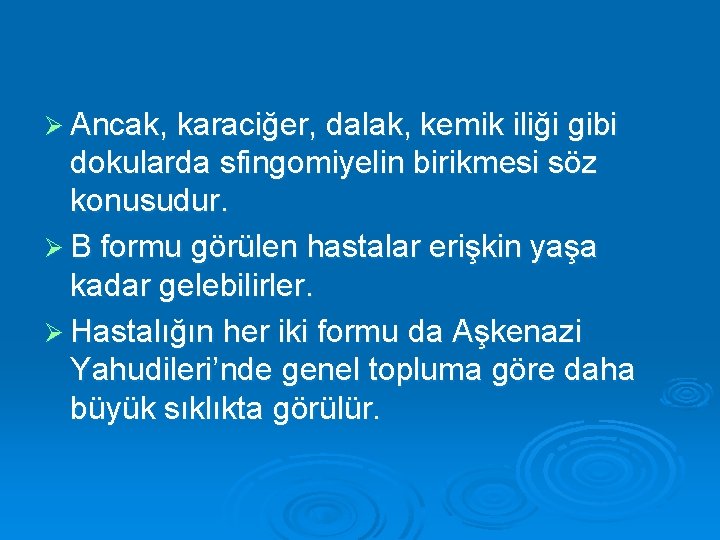 Ø Ancak, karaciğer, dalak, kemik iliği gibi dokularda sfingomiyelin birikmesi söz konusudur. Ø B