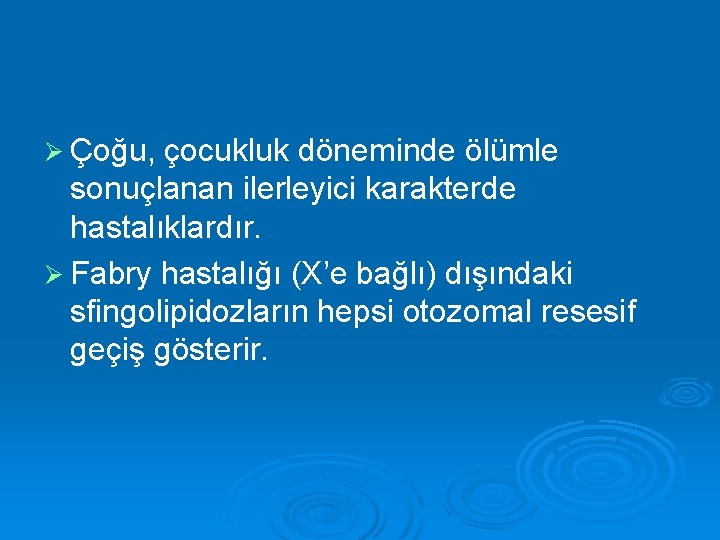 Ø Çoğu, çocukluk döneminde ölümle sonuçlanan ilerleyici karakterde hastalıklardır. Ø Fabry hastalığı (X’e bağlı)